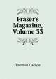 Fraser's Magazine, Volume 33, Carlyle, Thomas, 1795-1881 