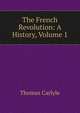 The French Revolution: A History, Volume 1, Carlyle, Thomas, 1795-1881 