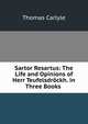 Sartor Resartus: The Life and Opinions of Herr Teufelsdrockh. in Three Books ., Carlyle, Thomas, 1795-1881 