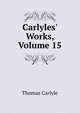 Carlyles' Works, Volume 15, Carlyle, Thomas, 1795-1881 