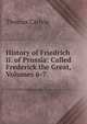 History of Friedrich Ii. of Prussia: Called Frederick the Great, Volumes 6-7, Carlyle, Thomas, 1795-1881 