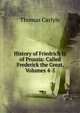 History of Friedrich Ii. of Prussia: Called Frederick the Great, Volumes 4-5, Carlyle, Thomas, 1795-1881 