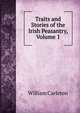 Traits and Stories of the Irish Peasantry, Volume 1, William Carleton 