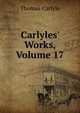 Carlyles' Works, Volume 17, Carlyle, Thomas, 1795-1881 