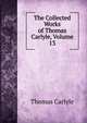 The Collected Works of Thomas Carlyle, Volume 13, Carlyle, Thomas, 1795-1881 