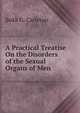A Practical Treatise On the Disorders of the Sexual Organs of Men, Bukk G. Carleton 
