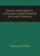 History of Friedrich Ii, of Prussia: Called Frederick the Great, Volume 6, Carlyle, Thomas, 1795-1881 