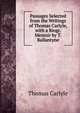 Passages Selected from the Writings of Thomas Carlyle, with a Biogr. Memoir by T. Ballantyne, Carlyle, Thomas, 1795-1881 