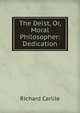 The Deist, Or, Moral Philosopher: Dedication, Richard Carlile 