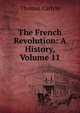 The French Revolution: A History, Volume 11, Thomas Carlyle 
