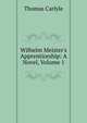 Wilhelm Meister's Apprenticeship: A Novel, Volume 1, Thomas Carlyle 