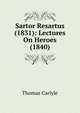 Sartor Resartus (1831): Lectures On Heroes (1840), Thomas Carlyle 