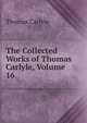 The Collected Works of Thomas Carlyle, Volume 16, Thomas Carlyle 