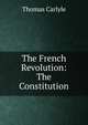 The French Revolution: The Constitution, Thomas Carlyle 
