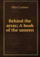 Behind the arras; A book of the unseen, Carman Bliss 