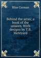 Behind the arras; a book of the unseen. With designs by T.B. Meteyard, Carman Bliss 