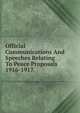 Official Communications And Speeches Relating To Peace Proposals 1916-1917, 