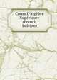 Cours D'alg?bre Sup?rieure (French Edition), 