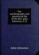The autobiography and ministerial life of the Rev. John Johnston, D. D, John Johnston 