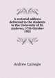 A rectorial address delivered to the students in the University of St. Andrews, 17th October 1905, Andrew Carnegie 