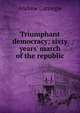 Triumphant democracy; sixty years' march of the republic, Andrew Carnegie 