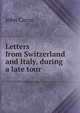 Letters from Switzerland and Italy, during a late tour, John Carne 