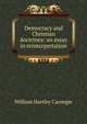 Democracy and Christian doctrines: an essay in reinterpretation, William Hartley Carnegie 