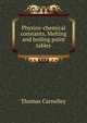 Physico-chemical constants. Melting and boiling point tables, Thomas Carnelley 