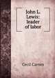 John L. Lewis: leader of labor, Cecil Carnes 