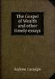 The Gospel of Wealth and other timely essays, Andrew Carnegie 