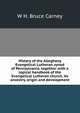 History of the Alleghany Evangelical Lutheran synod of Pennsylvania, together with a topical handbook of the Evangelical Lutheran church, its ancestry, origin and development, W H. Bruce Carney 