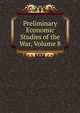 Preliminary Economic Studies of the War, Volume 8, 