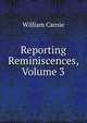 Reporting Reminiscences, Volume 3, William Carnie 
