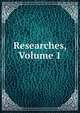 Researches, Volume 1, 