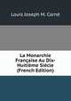 La Monarchie Francaise Au Dix-Huitieme Siecle (French Edition), Louis Joseph M. Carne 