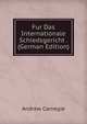 Fur Das Internationale Schiedsgericht . (German Edition), Andrew Carnegie 