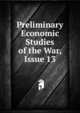 Preliminary Economic Studies of the War, Issue 13, 