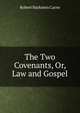 The Two Covenants, Or, Law and Gospel, Robert Harkness Carne 