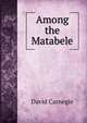 Among the Matabele, David Carnegie 