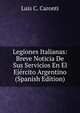Legiones Italianas: Breve Noticia De Sus Servicios En El Ejercito Argentino (Spanish Edition), Luis C. Caronti 