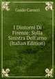 I Dintorni Di Firenze: Sulla Sinistra Dell'arno (Italian Edition), Guido Carocci 