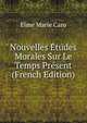 Nouvelles Etudes Morales Sur Le Temps Present (French Edition), Elme Marie Caro 
