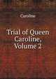 Trial of Queen Caroline, Volume 2, Caroline 