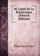 M. Littre Et Le Positivisme (French Edition), Elme Marie Caro 