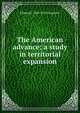 The American advance; a study in territorial expansion, Edmund J. 1845-1924 Carpenter 