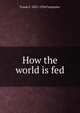 How the world is fed, Frank G. 1855-1924 Carpenter 