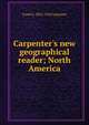 Carpenter's new geographical reader; North America, Frank G. 1855-1924 Carpenter 