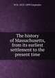 The history of Massachusetts, from its earliest settlement to the present time, W H. 1813-1899 Carpenter 