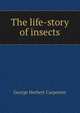 The life-story of insects, George Herbert Carpenter 