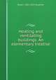 Heating and ventilating buildings. An elementary treatise, Rolla C. 1852-1919 Carpenter 